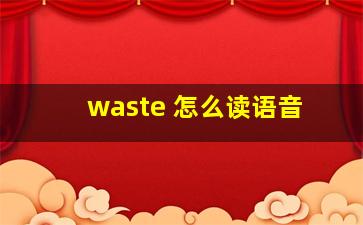 waste 怎么读语音